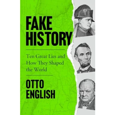 Abbildung von Fake History: Ten Great Lies and How They Shaped the World