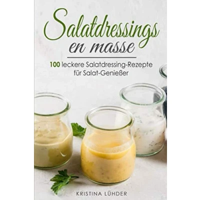 Abbildung von Salatdressings en masse: 100 leckere Salatdressing Rezepte für Salat Genießer