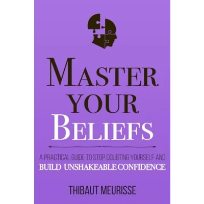 Abbildung von Master Your Beliefs: A Practical Guide to Stop Doubting Yourself and Build Unshakeable Confidence (Mastery Series, Band 7)