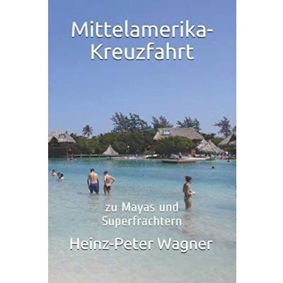 Abbildung von Mittelamerika Kreuzfahrt: zu Mayas und Superfrachtern (Kreuzfahrten mit der &quot;Mein Schiff&quot; Flotte, Band 3)