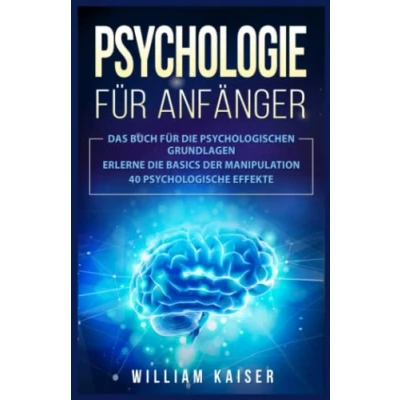 Abbildung von Psychologie für Anfänger: Das Buch die psychologischen Grundlagen. Erlerne Basics der Manipulation. 40 psychologische Effekte.