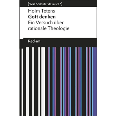 Abbildung von Gott denken. Ein Versuch über rationale Theologie. [Was bedeutet das alles?]: Tetens, Holm Erläuterungen; Denkanstöße; Analyse (Reclams Universal Bibliothek)
