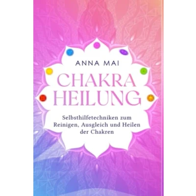 Abbildung von Chakra Heilung: Selbsthilfetechniken zum Reinigen, Ausgleich und Heilen der Chakren