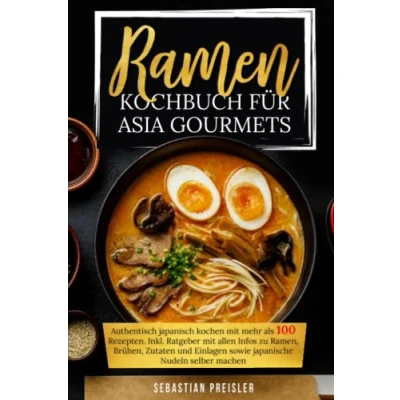 Abbildung von Ramen Kochbuch für Asia Gourmets: Authentisch japanisch kochen mit mehr als 100 Rezepten. Inkl. Ratgeber allen Infos zu Ramen, Brühen, Zutaten und Einlagen sowie japanische Nudeln selber machen