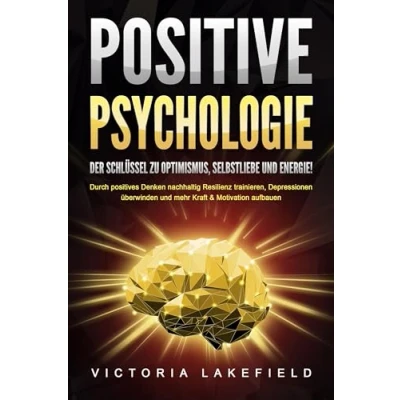 Abbildung von POSITIVE PSYCHOLOGIE Der Schlüssel zu Optimismus, Selbstliebe und Energie!: Durch positives Denken nachhaltig Resilienz trainieren, Depressionen überwinden mehr Kraft &amp; Motivation aufbauen