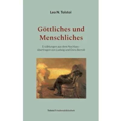 Abbildung von Göttliches und Menschliches: Erzählungen aus dem Nachlass übertragen von Ludwig Dora Berndl (Tolstoi Friedensbibliothek C)