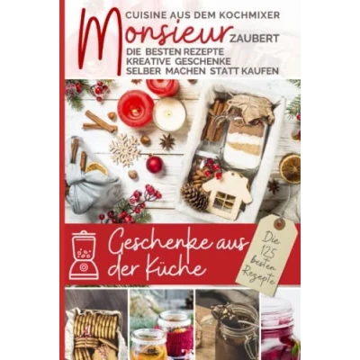 Abbildung von Monsieur zaubert Geschenke aus der Küche I Das Rezeptbuch: Cuisine dem Kochmixer kreative selber machen statt kaufen Die besten ... kocht Kochmixer, Band 12)