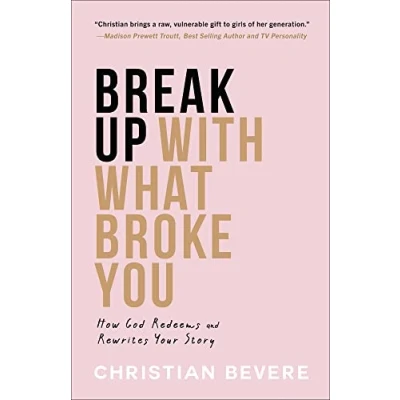 Abbildung von Break Up with What Broke You: How God Redeems and Rewrites Your Story