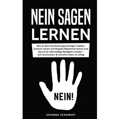 Abbildung von Nein sagen lernen: Wie du dein Durchsetzungsvermögen stärken, Grenzen setzen und Respekt bekommen kannst warum dir übermäßige Nettigkeit schadet sich durchsetzen &amp; stressfrei leben im Alltag