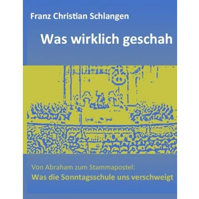 Abbildung von Was wirklich geschah: Von Abraham zum Stammapostel: die Sonntagsschule uns verschweigt