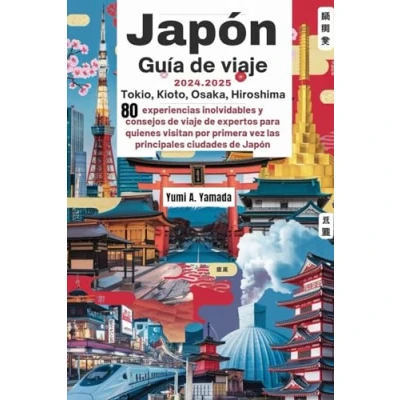 Abbildung von Japón Guía de viaje 2024 2025 Tokio, Kioto, Osaka, Hiroshima: 80 experiencias inolvidables y consejos expertos para quienes visitan por primera vez las principales ciudades