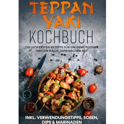 Abbildung von Teppan Yaki Kochbuch: Die leckersten Rezepte für ein gemütliches Grillen nach japanischer Art inkl. Verwendungstipps, Soßen, Dips &amp; Marinaden