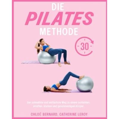 Abbildung von Die Pilates Methode: der schnellste und einfachste Weg zu einem schlanken, straffen, starken geschmeidigen Körper