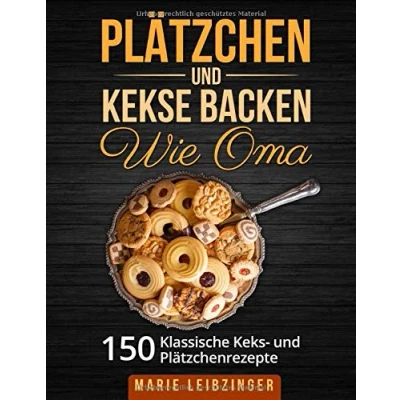 Abbildung von Plätzchen und Kekse backen wie Oma: 150 klassische Keksrezepte (Weihnachtsplätzchen Weihnachtskekse)