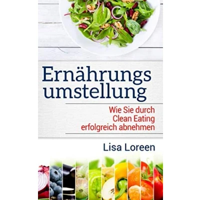 Abbildung von ERNÄHRUNGSUMSTELLUNG: Wie Sie durch Clean Eating erfolgreich abnehmen