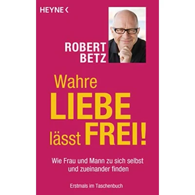 Abbildung von Wahre Liebe lässt frei!: Wie Frau und Mann zu sich selbst zueinander finden