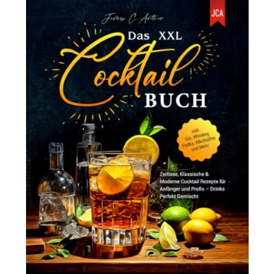 Abbildung von Das XXL Cocktail Buch: Zeitlose, Klassische &amp; Moderne Rezepte für Anfänger und Profis Drinks Perfekt Gemischt inkl. Gin, Whiskey, Vodka, Alkoholfrei Mehr