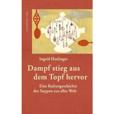 Abbildung von Dampf stieg aus dem Topf hervor: Eine Kulturgeschichte der Suppen aller Welt