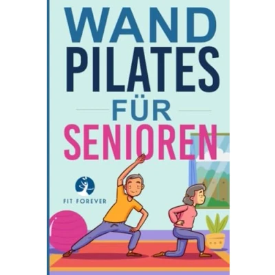 Abbildung von Wand Pilates für Senioren: Einfache Übungen zu Hause, die Flexibilität, Beweglichkeit, Haltung und Gleichgewicht verbessern gleichzeitig eine gesunde Bewegung fördern