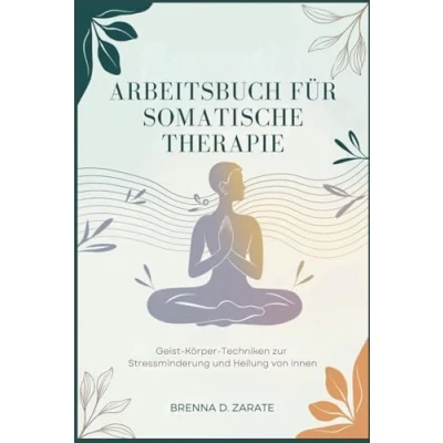 Abbildung von ARBEITSBUCH FÜR SOMATISCHE THERAPIE: Geist Körper Techniken zur Stressminderung und Heilung von innen