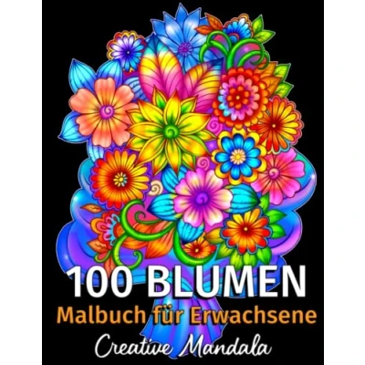 Abbildung von 100 Blumen Malbuch für Erwachsene: Seiten mit Schönen Blumen. Stressabbau. (Sträuße, Vasen Blumen, Blumenmuster, Natur und vieles mehr!) (Malbücher Erwachsene, Band 1)