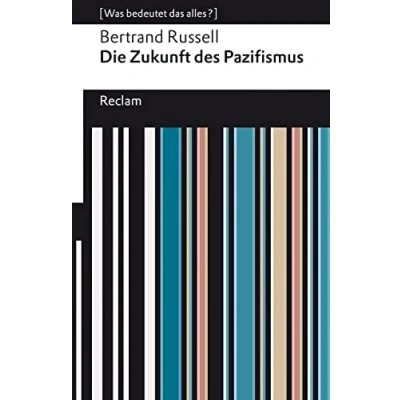 Abbildung von Die Zukunft des Pazifismus. [Was bedeutet das alles?]: Russell, Bertrand Erläuterungen; Denkanstöße; Analyse 14353 Neuübersetzung (Reclams Universal Bibliothek)