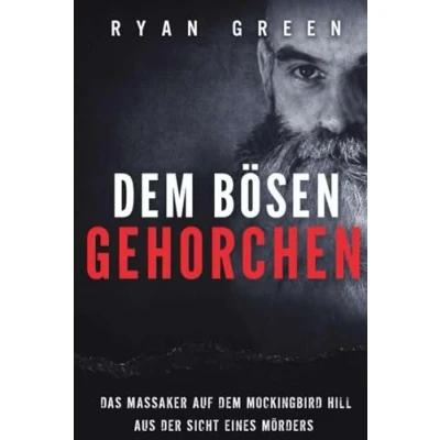 Abbildung von Dem Bösen Gehorchen: Das Massaker Auf Mockingbird Hill Aus Der Sicht Eines Mörders (Wahres Verbrechen)