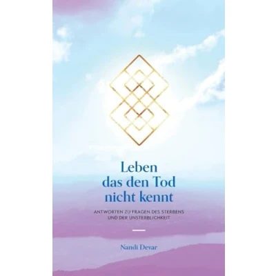 Abbildung von Leben das den Tod nicht kennt: Antworten zu Fragen des Sterbens und der Unsterblichkeit
