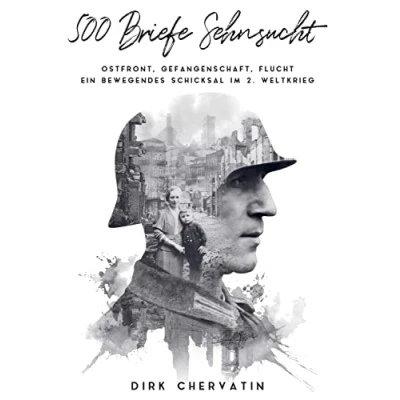 Abbildung von 500 Briefe Sehnsucht: Ostfront, Gefangenschaft, Flucht Ein bewegendes Schicksal im 2. Weltkrieg