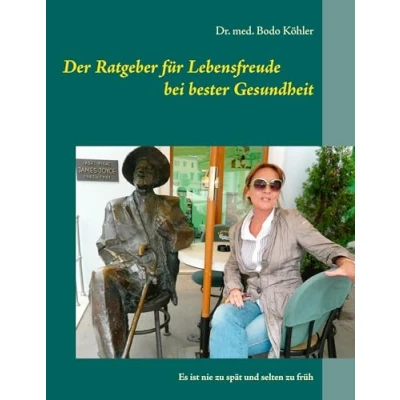 Abbildung von Der Ratgeber für Lebensfreude bei bester Gesundheit: Es ist nie zu spät und selten früh