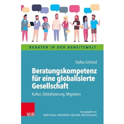 Abbildung von Beratungskompetenz für eine globalisierte Gesellschaft: Kultur, Globalisierung, Migration (Beraten in der Arbeitswelt)