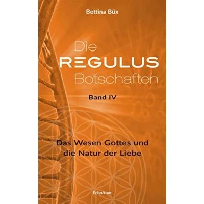 Abbildung von die Regulus Botschaften: Band IV: Das Wesen Gottes und Natur der Liebe