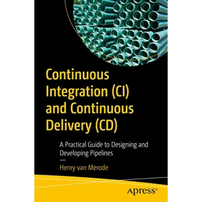 Abbildung von Continuous Integration (CI) and Delivery (CD): A Practical Guide to Designing Developing Pipelines