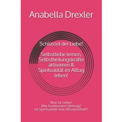 Abbildung von Schlüssel der Liebe! Selbstliebe lernen, Selbstheilungskräfte aktivieren &amp; Spiritualität im Alltag leben!: Was Ist Liebe? Wie funktioniert Heilung? eine Wissenschaft?