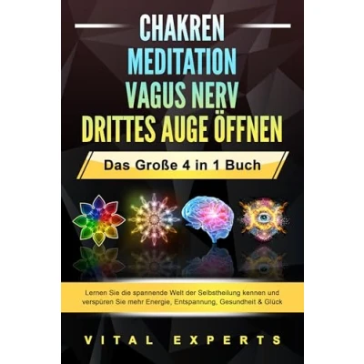 Abbildung von CHAKREN MEDITATION VAGUS NERV DRITTES AUGE ÖFFNEN Das Große 4 in 1 Buch: Lernen Sie die spannende Welt der Selbstheilung kennen und verspüren mehr Energie, Entspannung, Gesundheit &amp; Glück