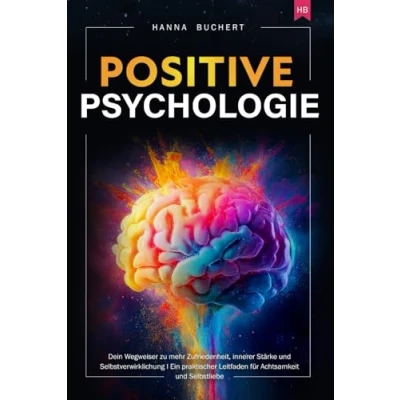 Abbildung von Positive Psychologie: Dein Wegweiser zu mehr Zufriedenheit, innerer Stärke und Selbstverwirklichung I Ein praktischer Leitfaden für Achtsamkeit Selbstliebe