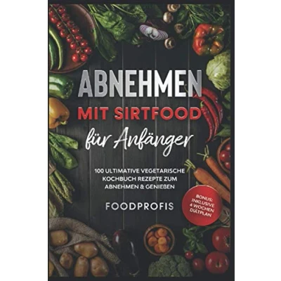 Abbildung von abnehmen mit Sirtfood für Anfänger: Schnell &amp; einfach Sirtuin der Diät,Kochbuch 100 genussvollen vegetarischen Rezepten, Frauen Männer,Beginner Einsteiger geeignet.