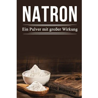 Abbildung von Natron Ein Pulver mit großer Wirkung: Das Handbuch für mehr Schönheit, Gesundheit und sogar den Haushalt!