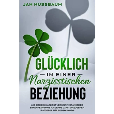 Abbildung von Glücklich in einer narzisstischen Beziehung: wie sich ein Narzisst verhält, woran ich es erkenne und lerne damit umzugehen (Ratgeber für Beziehungen)