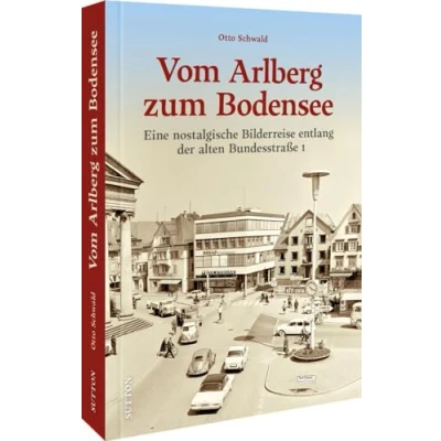 Abbildung von Regionalgeschichte Vom Arlberg zum Bodensee: Eine nostalgische Bilderreise entlang der alten Bundesstraße 1. Bildband mit historischen Fotografien ehemaligen Traumstrecke (Sutton Archivbilder)
