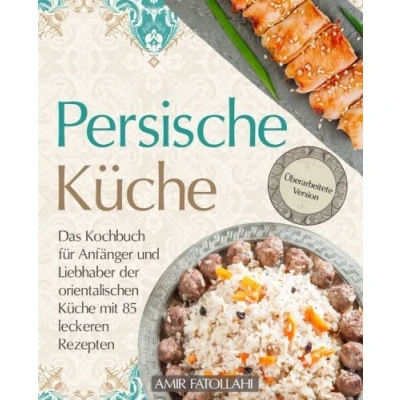 Abbildung von Persische Küche Das Kochbuch für Anfänger und Liebhaber der orientalischen mit 85 leckeren Rezepten