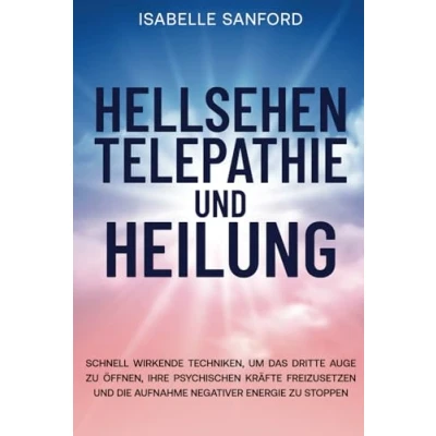 Abbildung von HELLSEHEN TELEPATHIE UND HEILUNG: SCHNELL WIRKENDE TECHNIKEN, UM DAS DRITTE AUGE ZU ÖFFNEN, IHRE PSYCHISCHEN KRÄFTE FREIZUSETZEN DIE AUFNAHME NEGATIVER ENERGIE STOPPEN