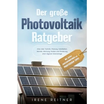 Abbildung von Der große Photovoltaik Ratgeber: Alles über Technik, Planung, Installation, Betrieb, Wartung, Kosten und Förderung einer eigenen Solaranlage. Mit vielen Zusatzinformationen praktischen Tipps