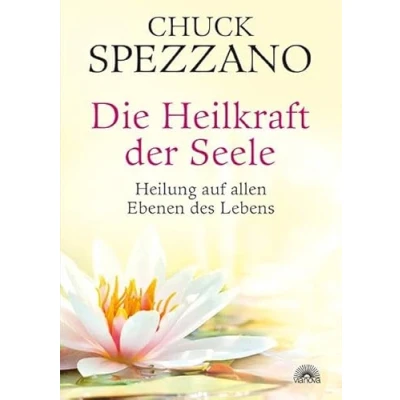 Abbildung von Die Heilkraft der Seele: Heilung auf allen Ebenen des Lebens. Mit Perspektivwechsel Beziehungen stärken &amp; sich selbst finden. Ein Chuck Spezzano Buch