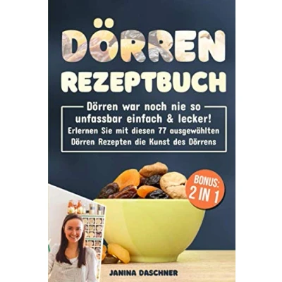 Abbildung von Dörren Rezeptbuch: war noch nie so unfassbar einfach &amp; lecker! Erlernen Sie mit diesen 77 ausgewählten Rezepten die Kunst des Dörrens inkl. BONUS
