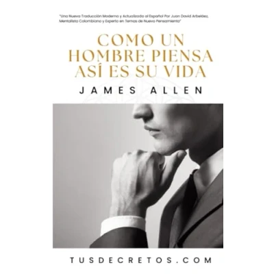 Abbildung von Como Un Hombre Piensa, Así Es Su Vida James Allen: Una Nueva Traducción Moderna y Actualizada al Español Por Juan David Arbeláez, Mentalista ... Sabiduría del YO SOY Nuevo Pensamiento)
