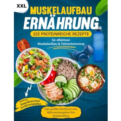 Abbildung von Muskelaufbau Ernährung XXL: 222 Proteinreiche Rezepte für effektiven &amp; Fettverbrennung Das größte Kochbuch inkl. Nährwertangaben fürs Bodybuilding + BONUS Eiweißreicher Ernährungsplan