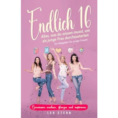 Abbildung von Endlich 16: Alles, was du wissen musst, um als junge Frau durchzustarten