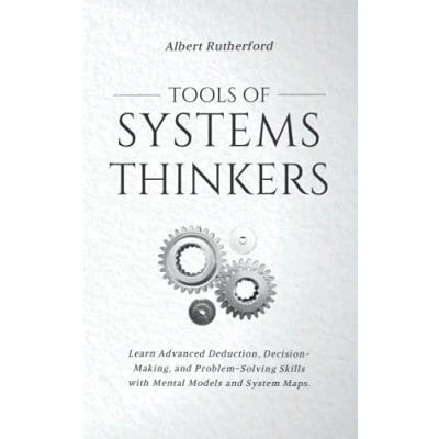 Abbildung von Tools of Systems Thinkers: Learn Advanced Deduction, Decision Making, and Problem Solving Skills with Mental Models System Maps. (The Thinker Series, Band 6)