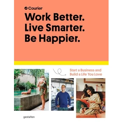 Abbildung von Work Better. Live Smarter. Be Happier.: Start a Business and Build Life You Love